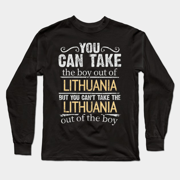 You Can Take The Boy Out Of Lithuania But You Cant Take The Lithuania Out Of The Boy - Gift for Lithuanian With Roots From Lithuania Long Sleeve T-Shirt by Country Flags